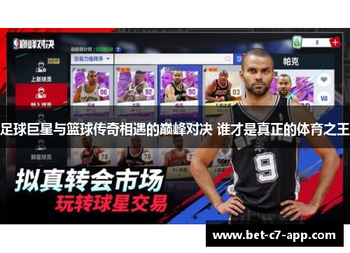 足球巨星与篮球传奇相遇的巅峰对决 谁才是真正的体育之王