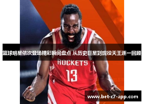 篮球明星依次登场精彩瞬间盘点 从历史巨星到现役天王逐一回顾